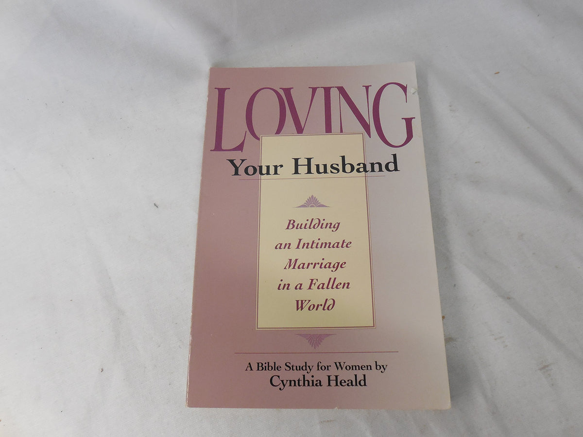 Loving Your Husband: Building an Intimate Marriage in a Fallen World