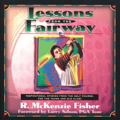 Lessons from the Fairway: Inspirational Stories from the Fairway for the Yound and Old Alike!