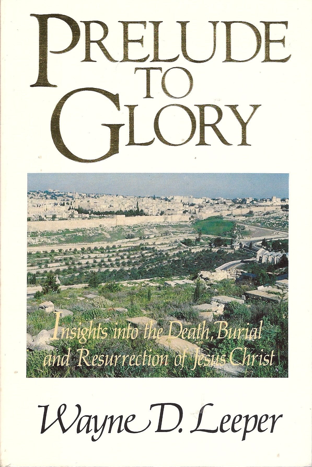 Prelude to Glory: Insights into the Death, Burial and Resurrection of Jesus Christ