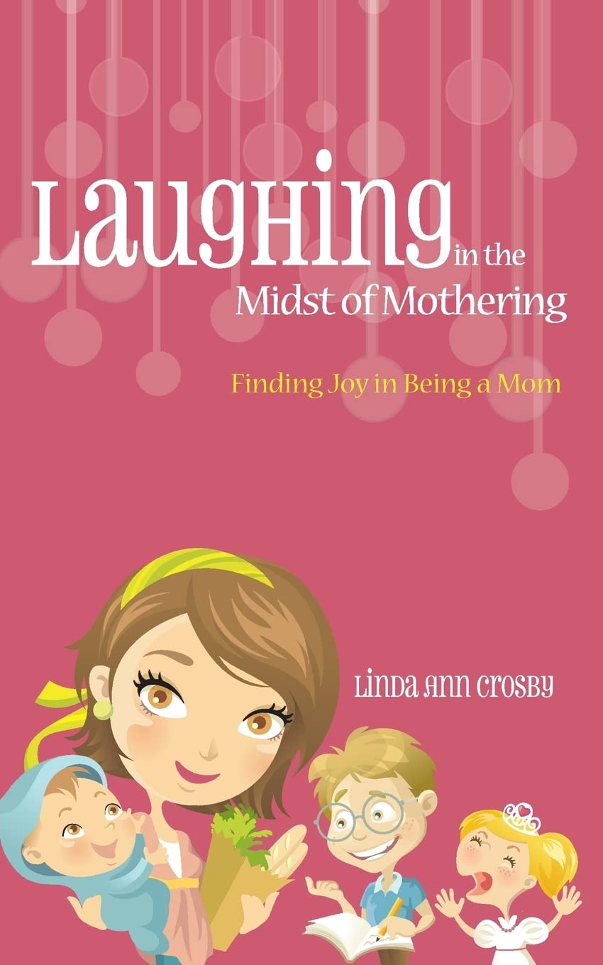 Laughing in the Midst of Mothering: Finding Joy in Being a Mom