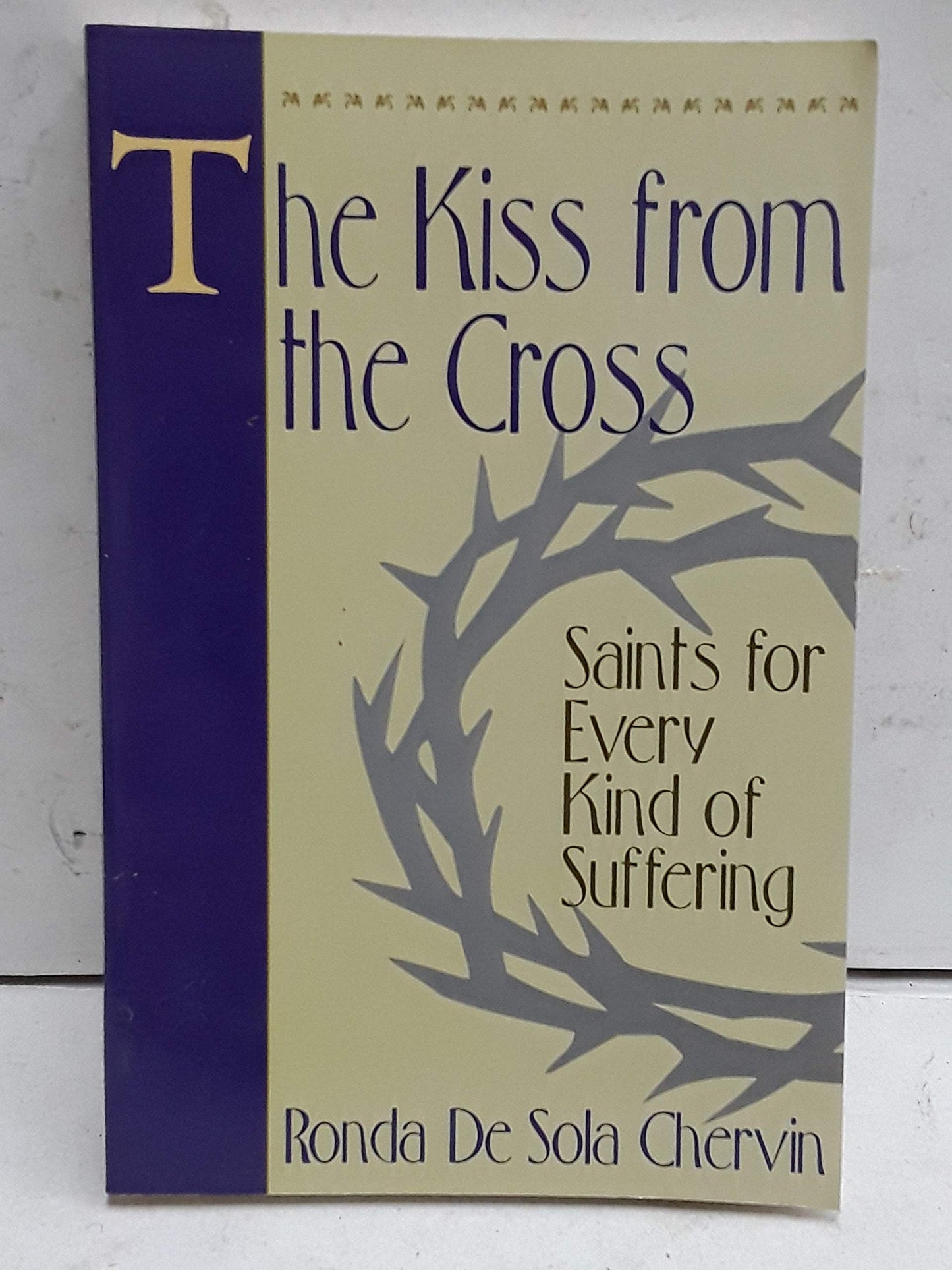The Kiss From the Cross: Saints for Every Kind of Suffering