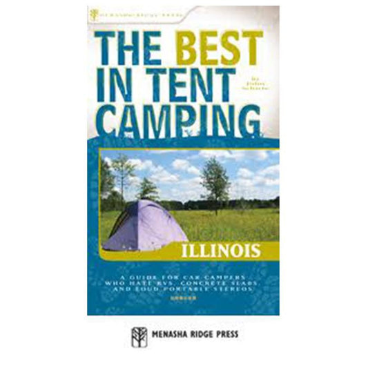 The Best in Tent Camping: Illinois: A Guide for Car Campers Who Hate RVs, Concrete Slabs, and Loud Portable Stereos (Best Tent Camping)