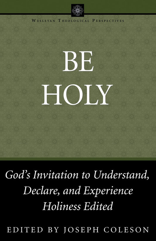 Be Holy: God's Invitation to Understand, Declare, and Experience Holiness
