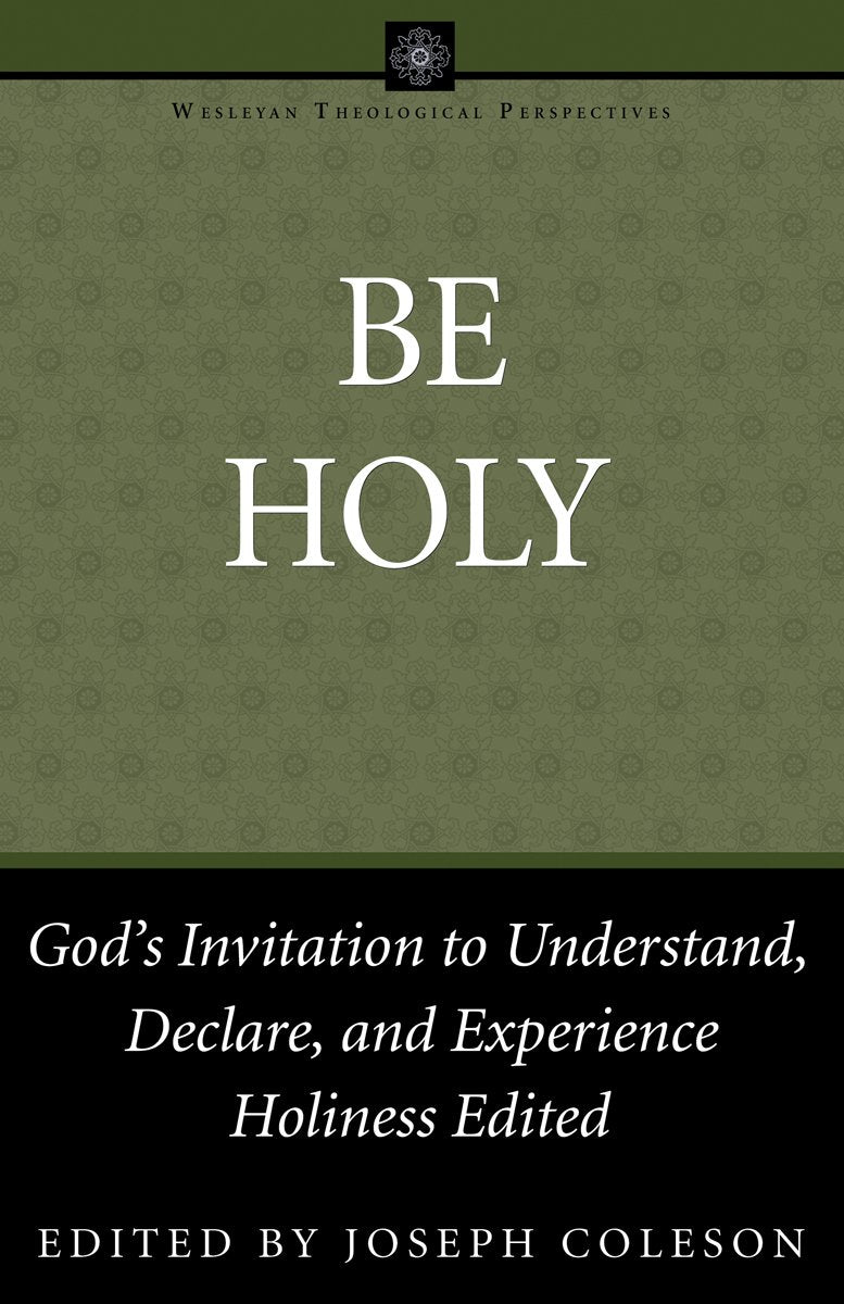 Be Holy: God's Invitation to Understand, Declare, and Experience Holiness