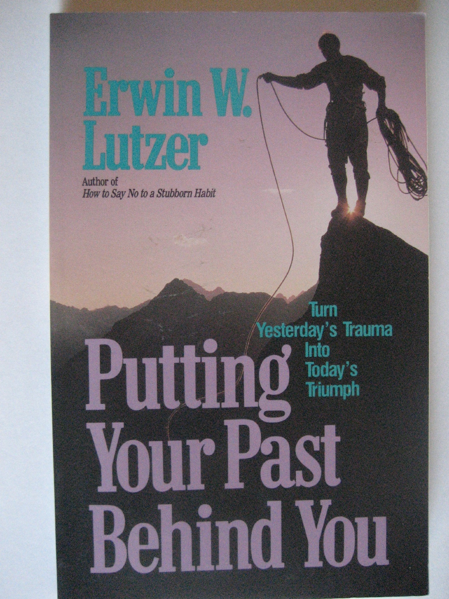 Putting Your Past Behind You: Turning Yesterda's Traumas into Today's Triumphs