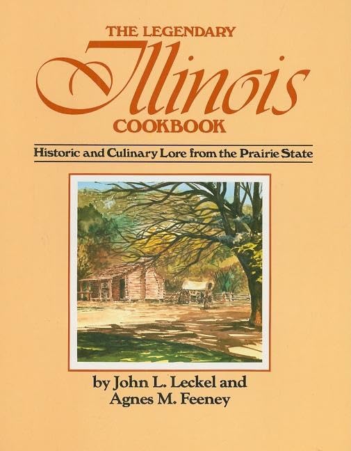 The Legendary Illinois Cookbook: Historic and Culinary Lore from the Prairie State