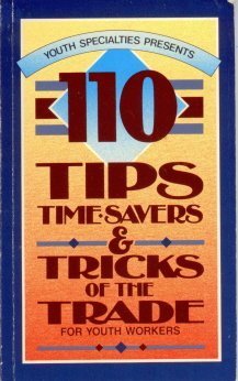 One Hundred Ten Tips, Time-Savers and Tricks of the Trade for Youth Workers