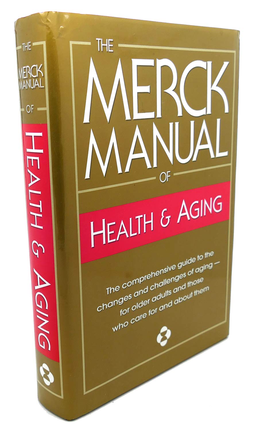 The Merck Manual of Health & Aging: The Comprehensive Guide to the Changes and Challenges of Aging- for Older Adults and Those Who Care For and About Them