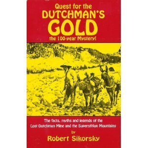 Quest for the Dutchman's Gold: The 100-Year Mystery : The Facts, Myths and Legends of the Lost Dutchman Mine and the Superstition Mountains