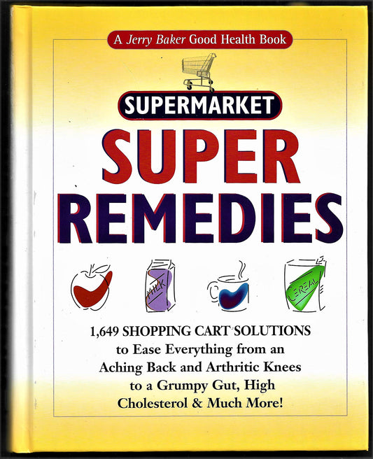 Jerry Baker's Supermarket Super Remedies: 1,649 Shopping Cart Solutions to Ease Everything from an Aching Back and Arthritic Knees to a Grumpy Gut, ... & Much More! (Jerry Baker Good Health series)