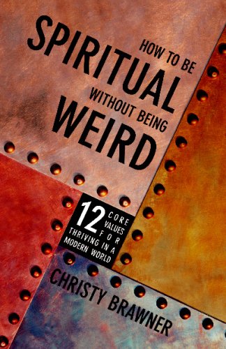 How to Be Spiritual Without Being Weird: 12 Core Values for Thriving in a Modern World