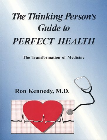 The Thinking Person's Guide to Perfect Health : The Transformation of Medicine