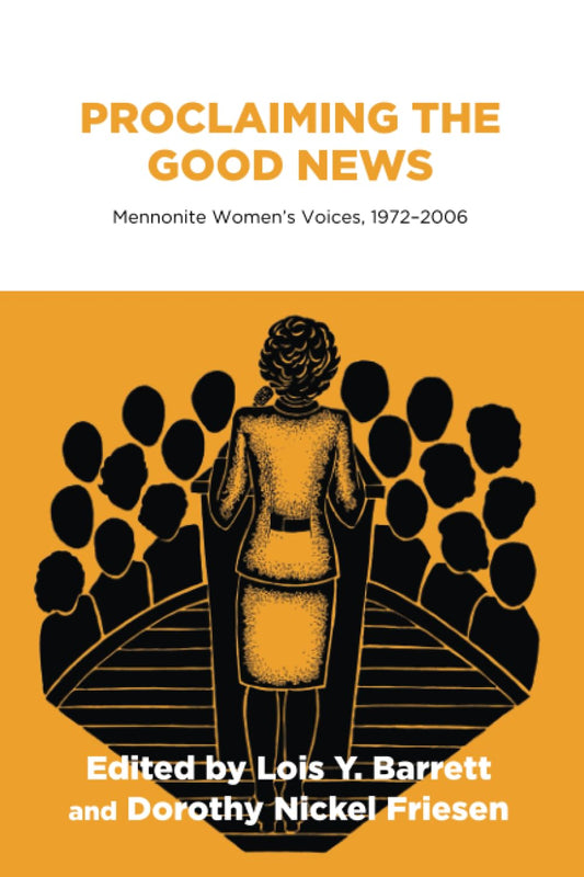 Proclaiming the Good News: Mennonite Women's Voices, 1972–2006 (Institute of Mennonite Studies)