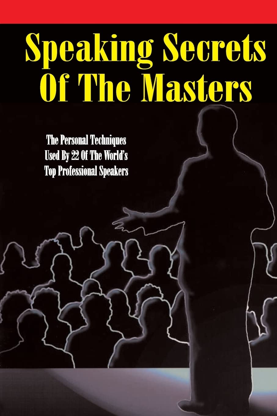 Speaking Secrets of the Masters: The Personal Techniques Used by 22 of the World's Top Professional Speakers
