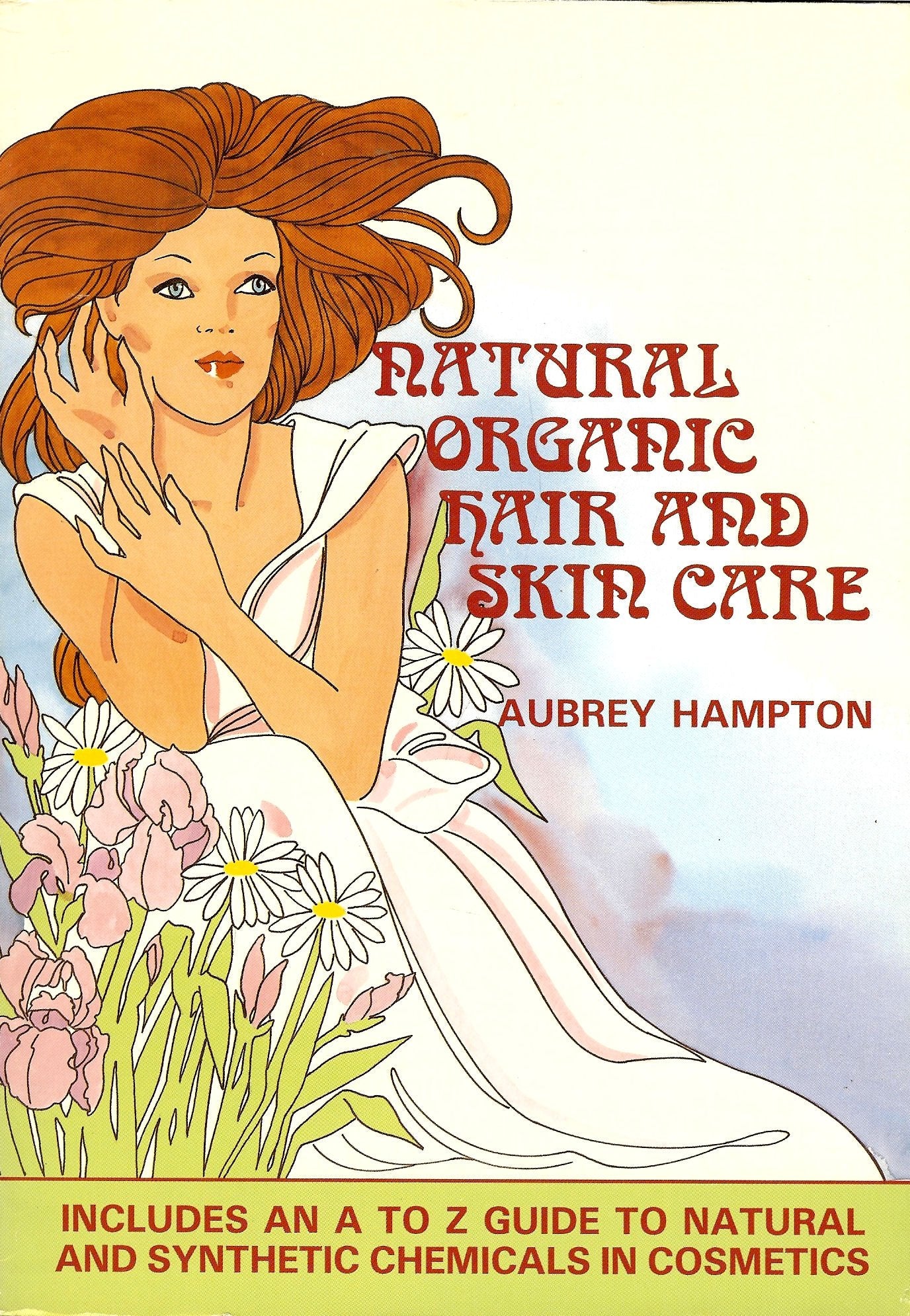 Natural Organic Hair and Skin Care: Including A to Z Guide to Natural and Synthetic Chemicals in Cosmetics