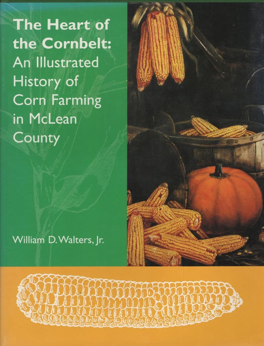 The Heart of the Cornbelt: An Illustrated History of Corn Farming in McLean County