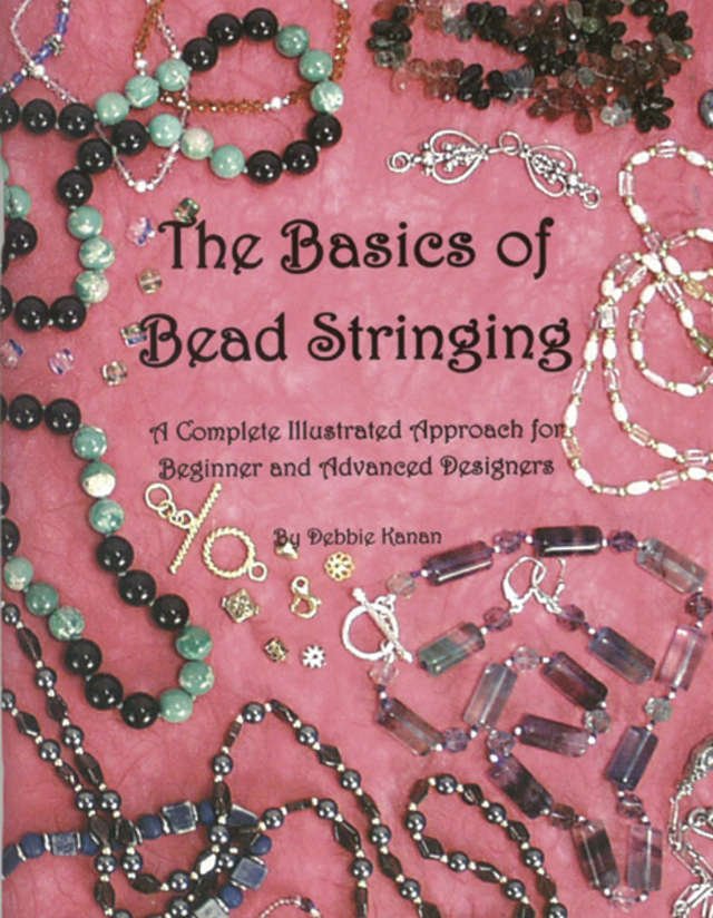The Basics of Bead Stringing: A Complete Illustrated Approach for Beginner and Advanced Designers