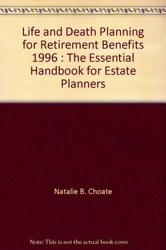 Life & Death Planning for Retirement Benefits: The Essential Handbook for Estate Planners