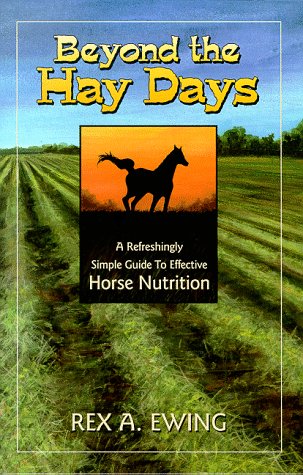 Beyond the Hay Days. A Refreshingly Simple Guide to Effective Horse Nutrition.