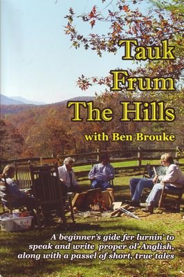Tauk Frum the Hills A beginner's gide fer lurnin' to speak and write proper ol' anglish, along with a passel of short, true tales