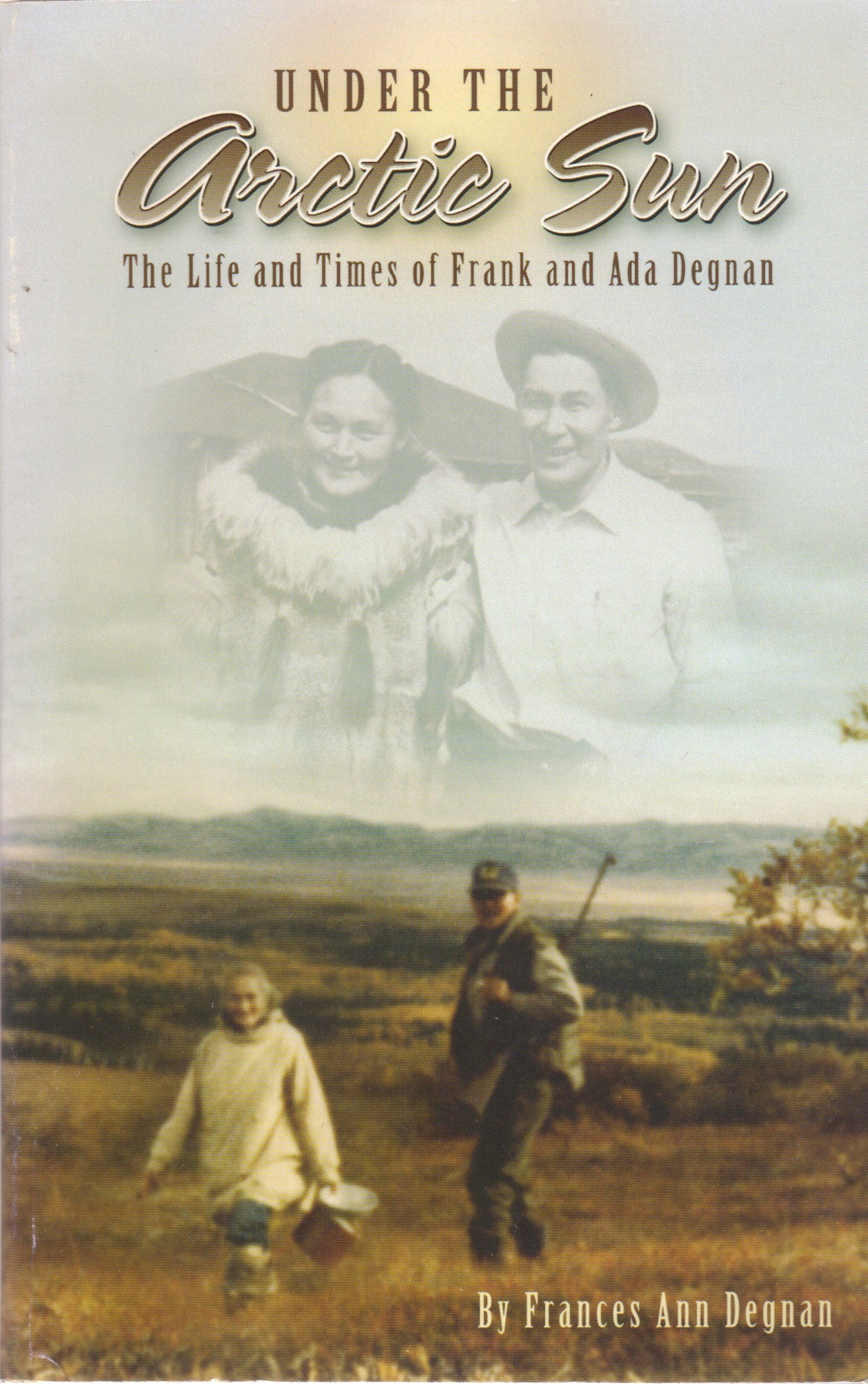 Under the Arctic Sun: The Life and Times of Frank and Ada Degnan