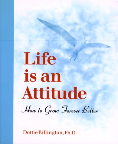 Life is an Attitude : How to Grow Forever Better