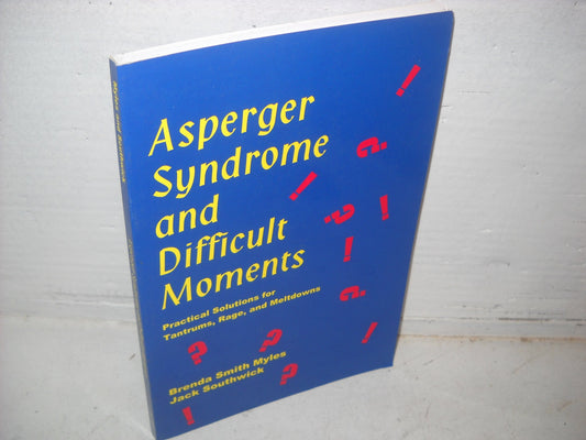 Asperger Syndrome and Difficult Moments: Practical Solutions for Tantrums, Rage, and Meltdowns