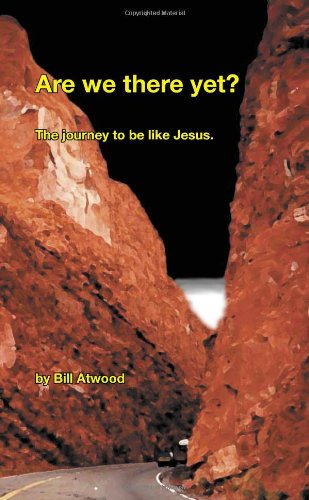 Are we there yet?: The journey to be like Jesus.