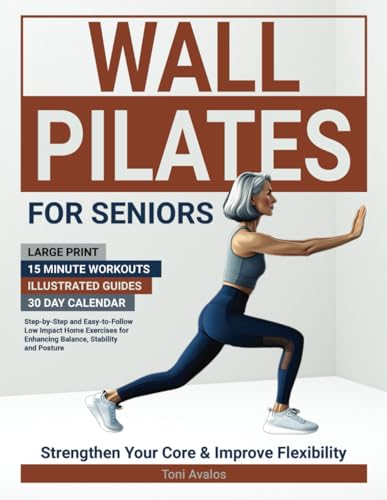 Wall Pilates For Seniors: Large Print | 15 Minute Workouts | Illustrated Guides | 30 Day Calendar | Step-by-step and easy-to-follow low impact home ... stability and posture. (Strong & Ageless)