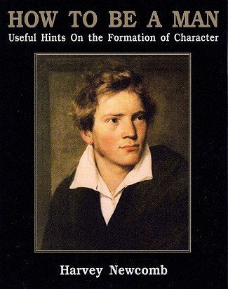 How to Be a Man Useful Hints on the Formation of Character