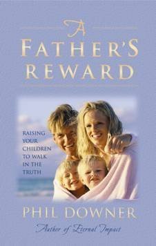 A Father's Reward Raising Your Children to Walk in the Truth