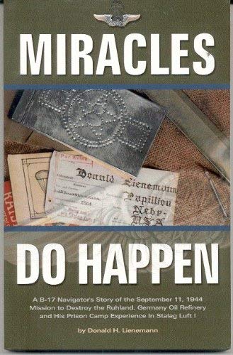 Miracles Do Happen: A B-17 Navigator's Story of the September 11, 1944, Mission to Destory the Ruhland, Germany Oil Refinery and His Priso