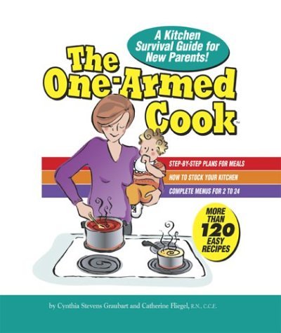 The One-Armed Cook: A Kitchen Survival Guide for New Parents