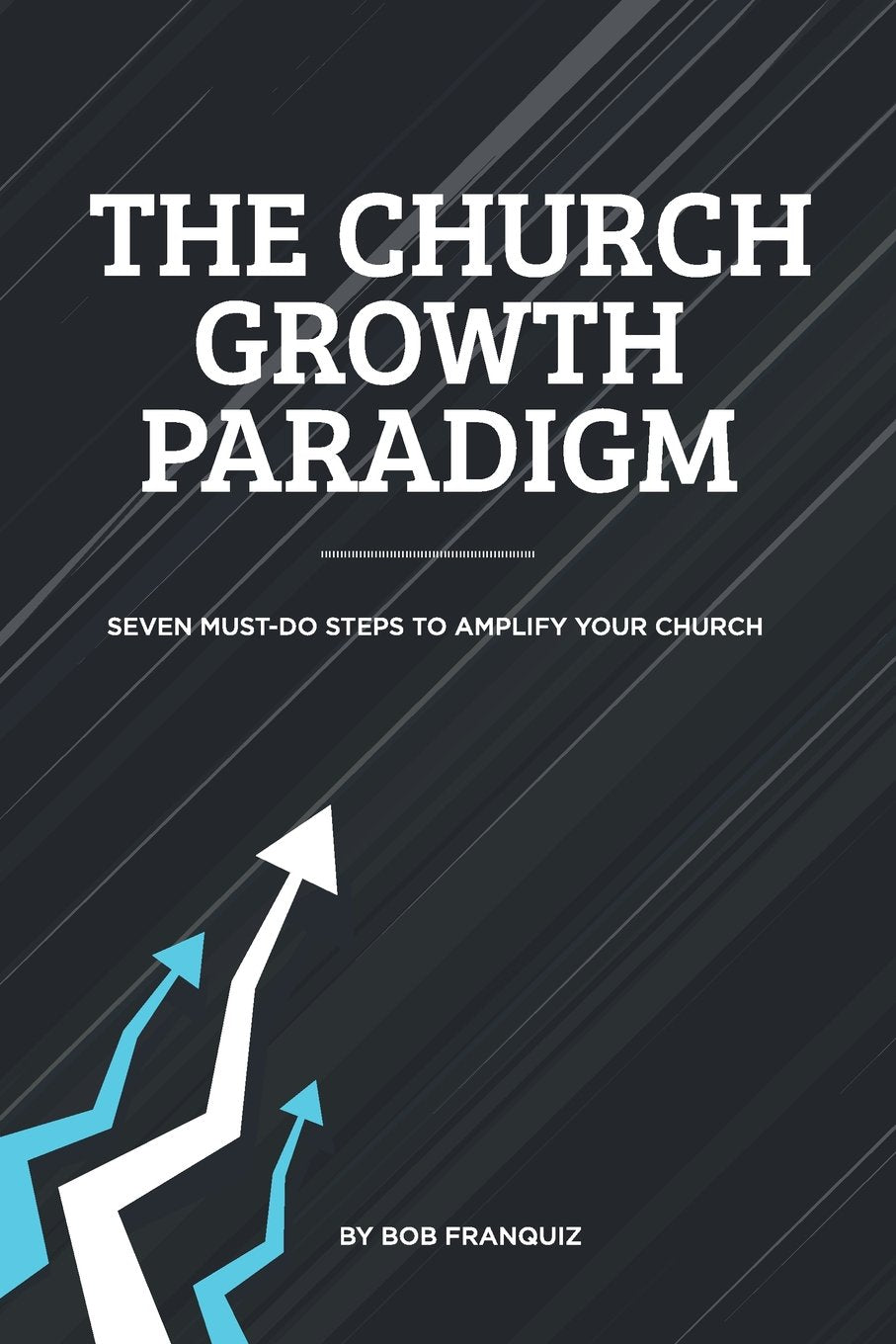 The Church Growth Paradigm (Paperback): Seven Must-Do Steps to Amplify Your Church
