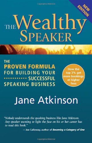 The Wealthy Speaker: The Proven Formula for Building Your Successful Speaking Business
