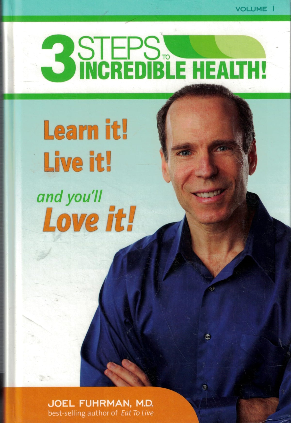 3 Steps to Incredible Health (Learn it! Live it! and you'll Love it!): Volume I