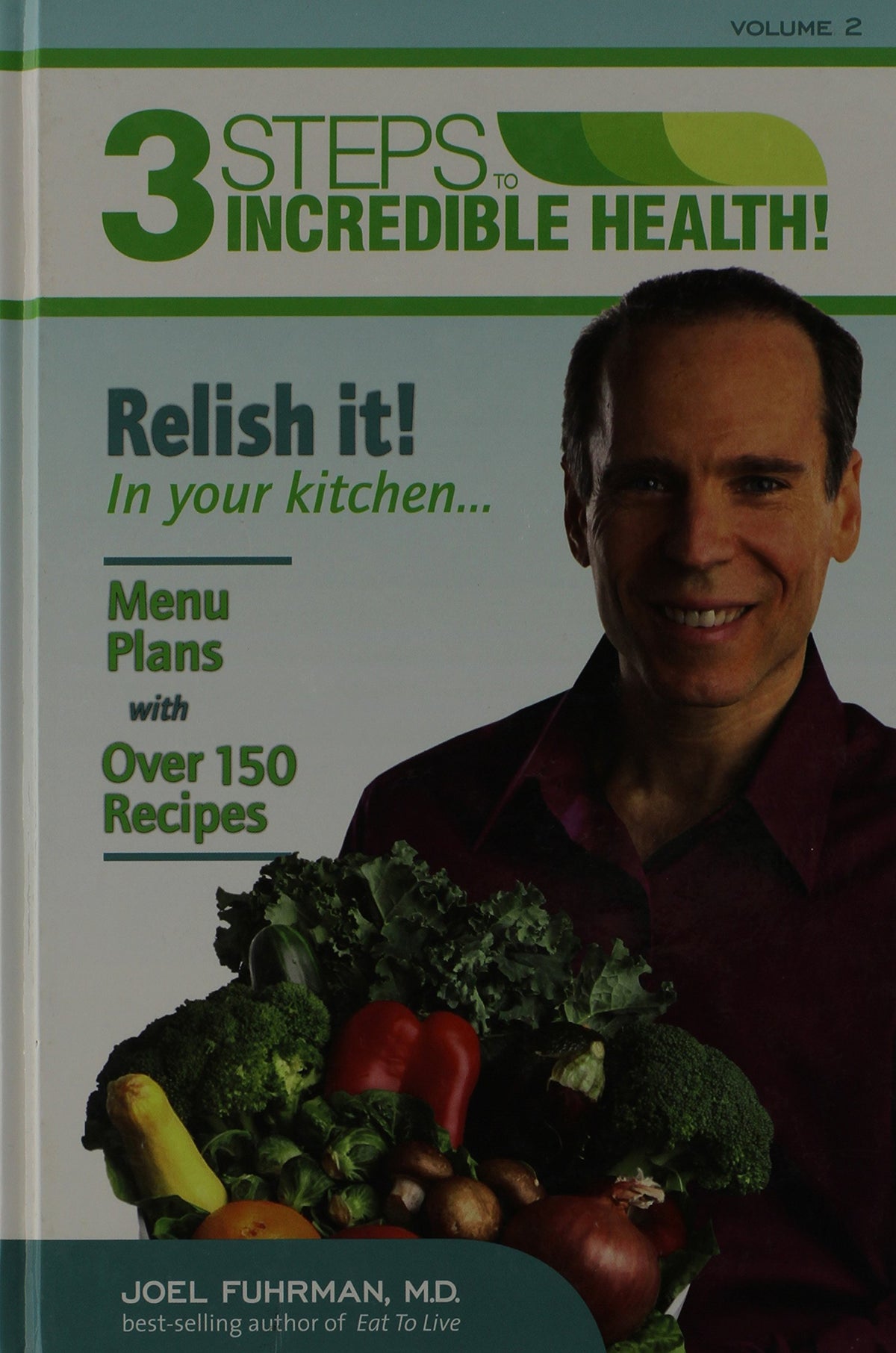 3 Steps to Incredible Health: Vol. 2 Relish it in your kitchen by Joel Fuhrman (2011-05-03)