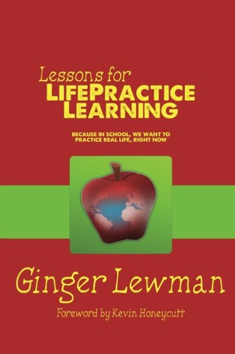 Lessons for LifePractice Learning: a Project Based Learning primer because in school, we want to practice real life, right now.