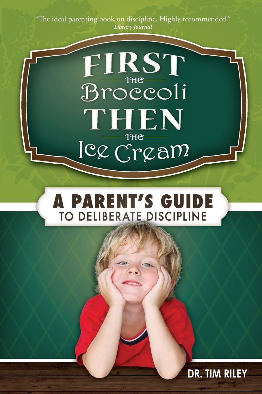 First the Broccoli, Then the Ice Cream: A Parent's Guide to Deliberate Discipline