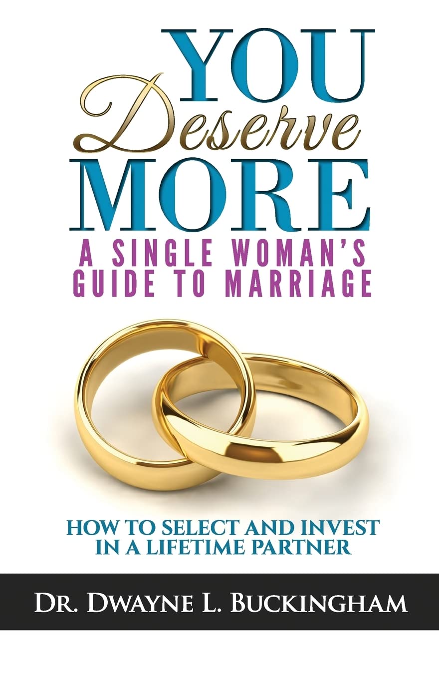 You Deserve More: A Single Woman's Guide To Marriage: How to Select and Invest in a Lifetime Partner
