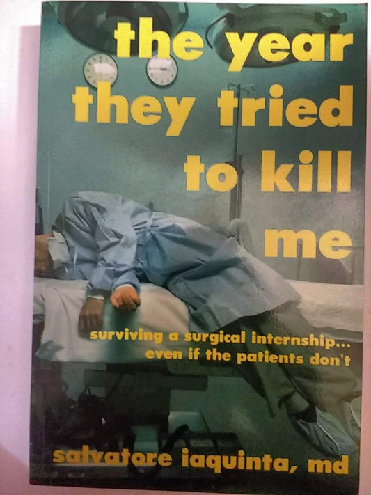 The Year They Tried to Kill Me: Surviving a surgical internship...even if the patients don't