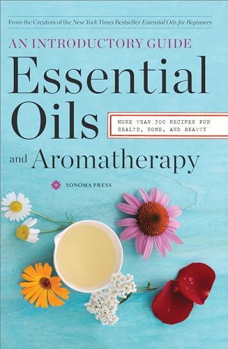 Essential Oils & Aromatherapy, An Introductory Guide: More Than 300 Recipes for Health, Home and Beauty