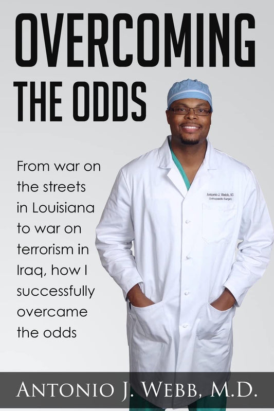 Overcoming the Odds: From war on the streets in Louisiana to war on terrorism in Iraq, how I successfully overcame the odds