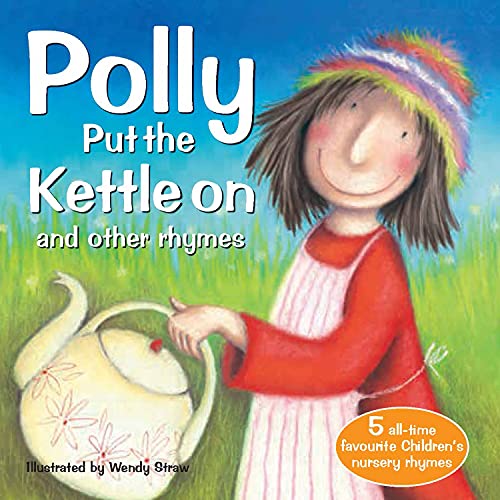 Polly Put the Kettle On and Other Rhymes (Wendy Straw's Nursery Rhyme Collection)