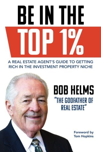 Be in the Top 1%: A Real Estate Agent's Guide to Getting Rich in the Investment Property Niche