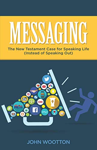 Messaging: The New Testament Case for Speaking Life (Instead of Speaking Out)
