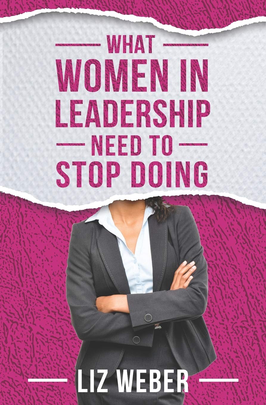 What Women In Leadership Need to Stop Doing (Stop So You Can Get the Results You Want)