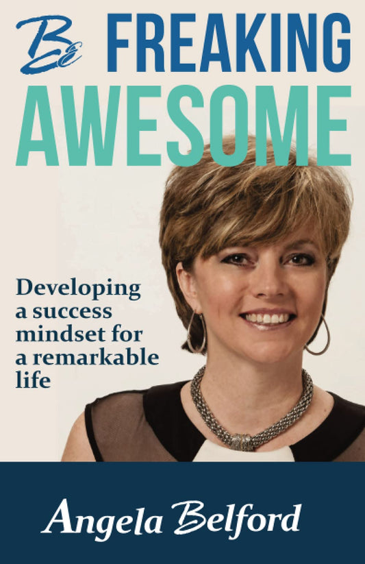 Be Freaking Awesome: Developing a success mindset for a remarkable life
