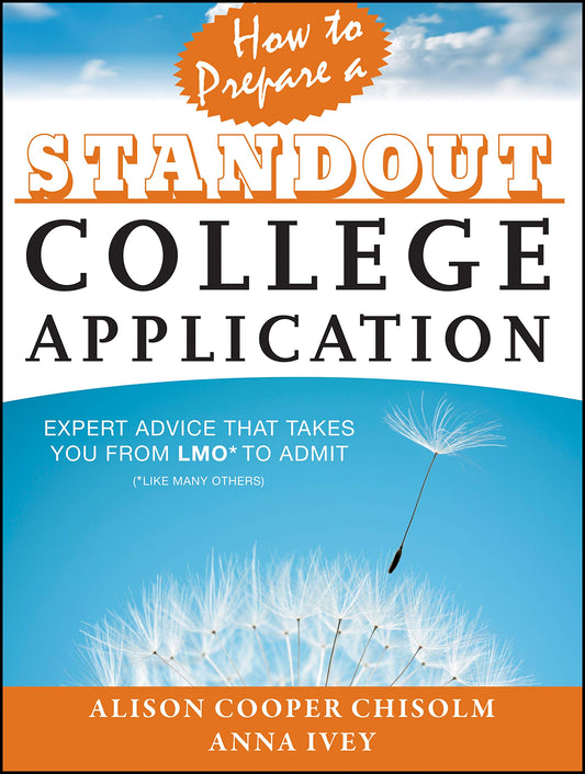 How to Prepare a Standout College Application: Expert Advice that Takes You from LMO* (*Like Many Others) to Admit