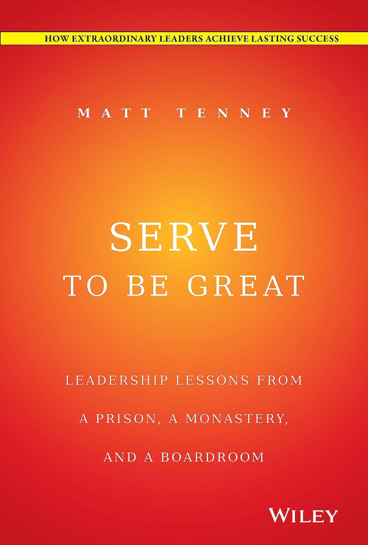 Serve to Be Great: Leadership Lessons from a Prison, a Monastery, and a Boardroom
